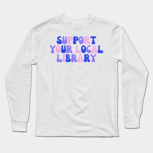 Support Your Local Library Long Sleeve T-Shirt